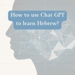 How to use Chat GPT to learn Hebrew