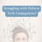 Struggling with Hebrew Verb Conjugations? Here’s What You Need to Know